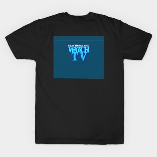 STAY HOME AND WATCH TV #4 T-Shirt